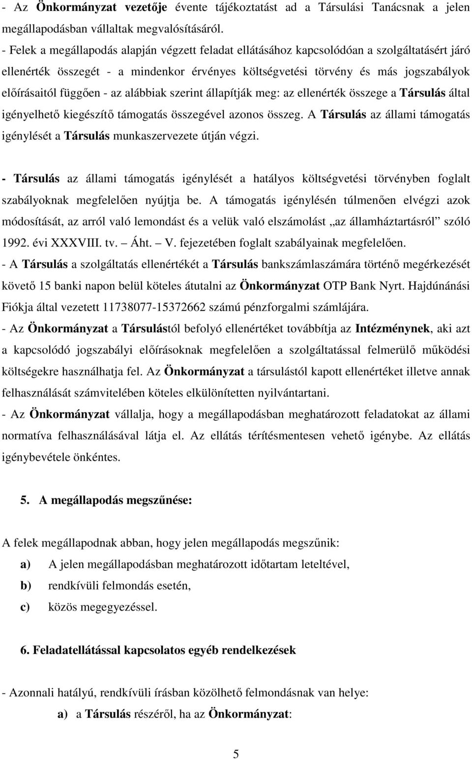 függıen - az alábbiak szerint állapítják meg: az ellenérték összege a Társulás által igényelhetı kiegészítı támogatás összegével azonos összeg.