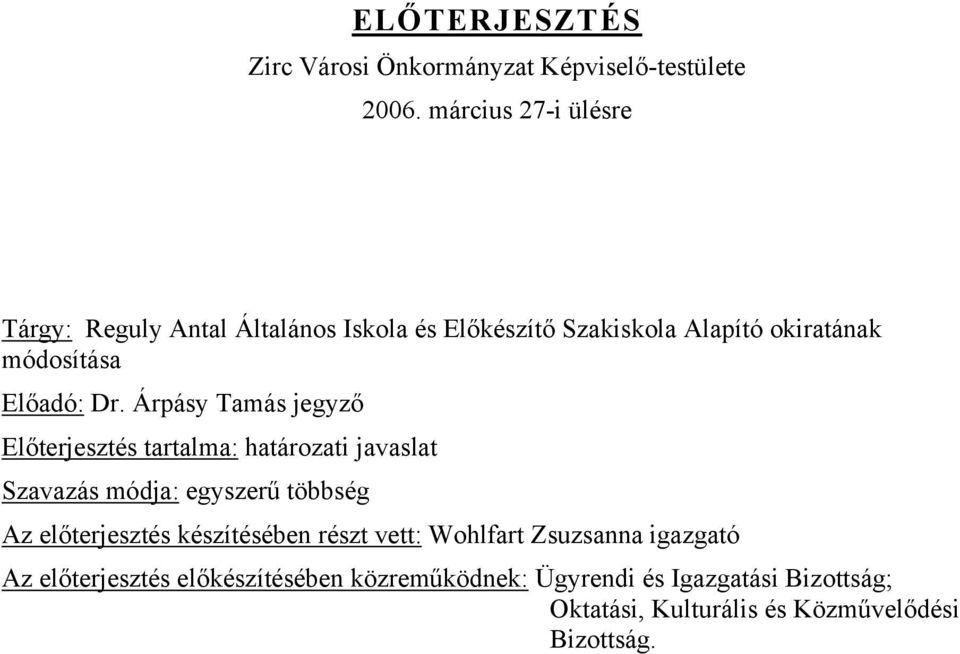 Dr. Árpásy Tamás jegyző Előterjesztés tartalma: határozati javaslat Szavazás módja: egyszerű többség Az előterjesztés