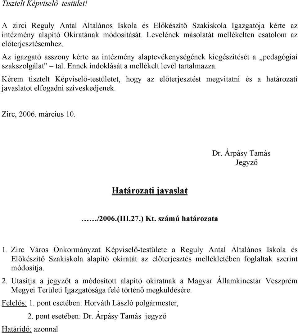 Ennek indoklását a mellékelt levél tartalmazza. Kérem tisztelt Képviselő-testületet, hogy az előterjesztést megvitatni és a határozati javaslatot elfogadni szíveskedjenek. Zirc, 2006. március 10. Dr.