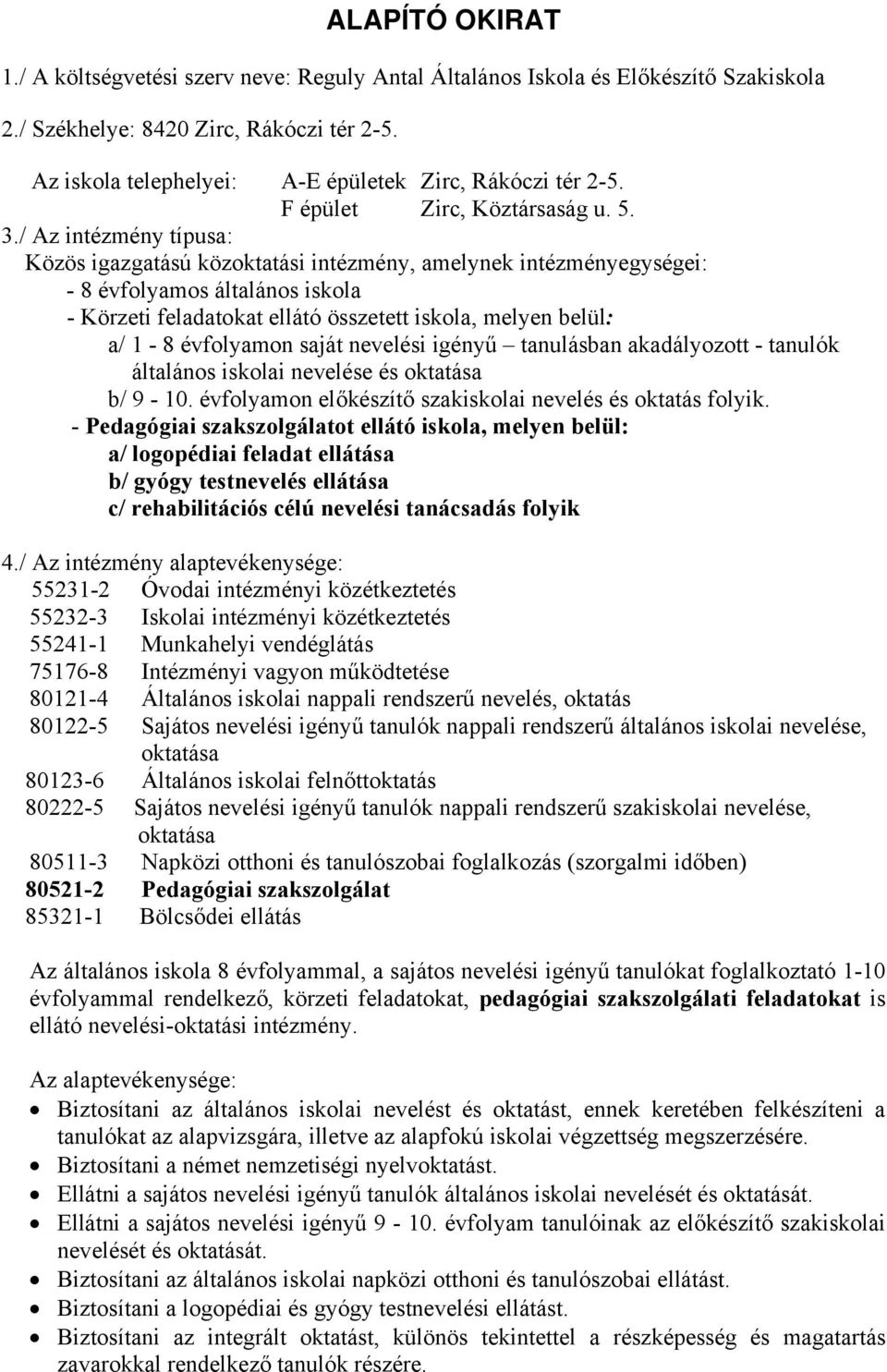 / Az intézmény típusa: Közös igazgatású közoktatási intézmény, amelynek intézményegységei: - 8 évfolyamos általános iskola - Körzeti feladatokat ellátó összetett iskola, melyen belül: a/ 1-8