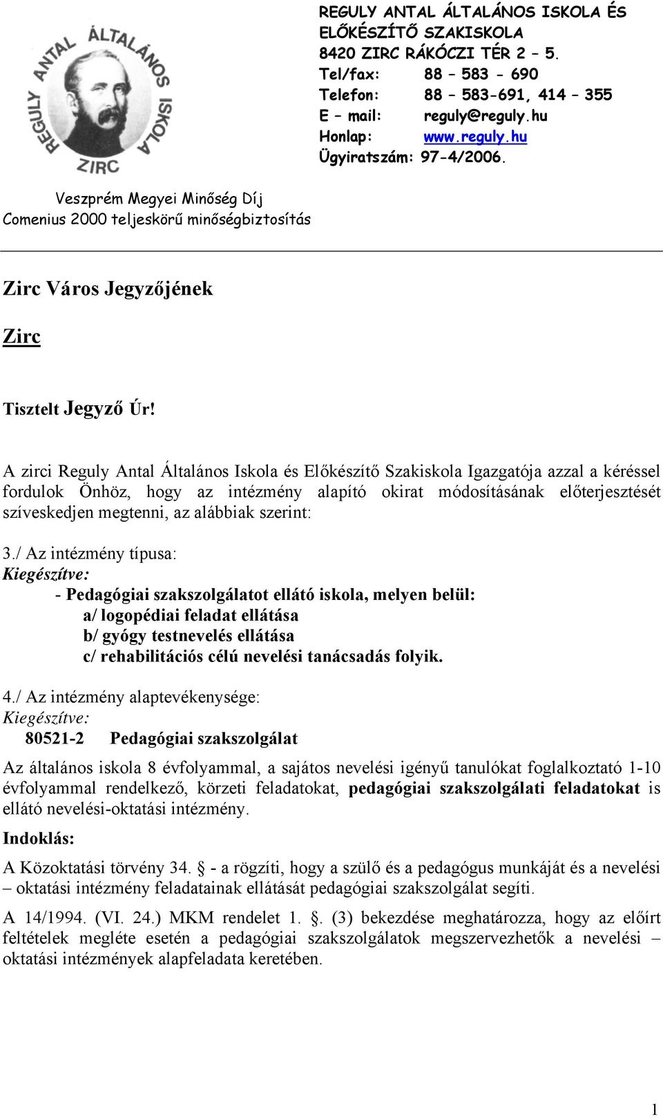 A zirci Reguly Antal Általános Iskola és Előkészítő Szakiskola Igazgatója azzal a kéréssel fordulok Önhöz, hogy az intézmény alapító okirat módosításának előterjesztését szíveskedjen megtenni, az