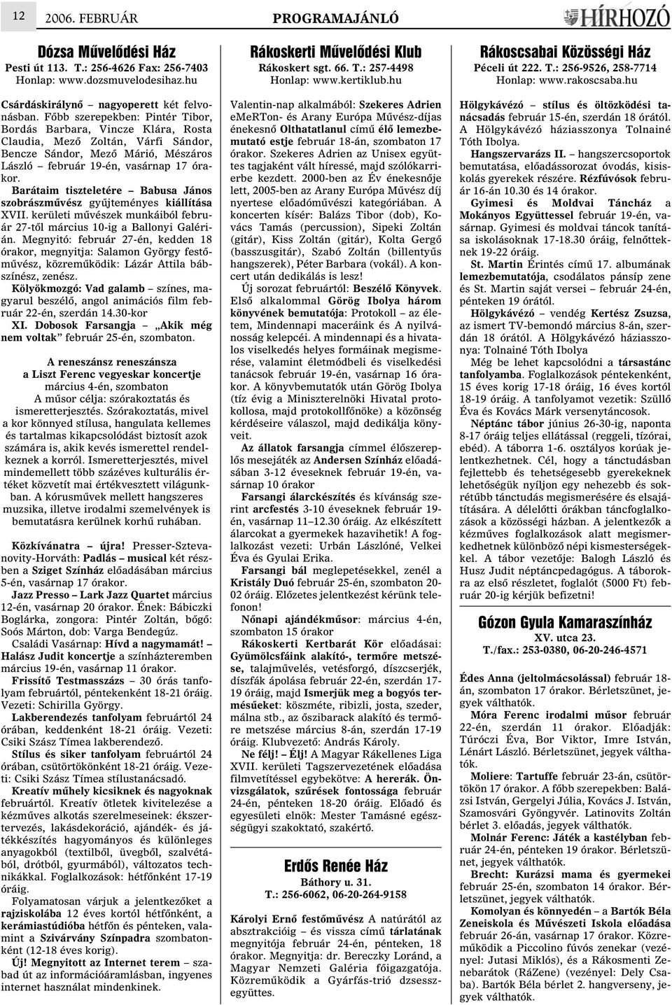 Barátaim tiszteletére Babusa János szobrászmûvész gyûjteményes kiállítása XVII. kerületi mûvészek munkáiból február 27-tõl március 10-ig a Ballonyi Galérián.