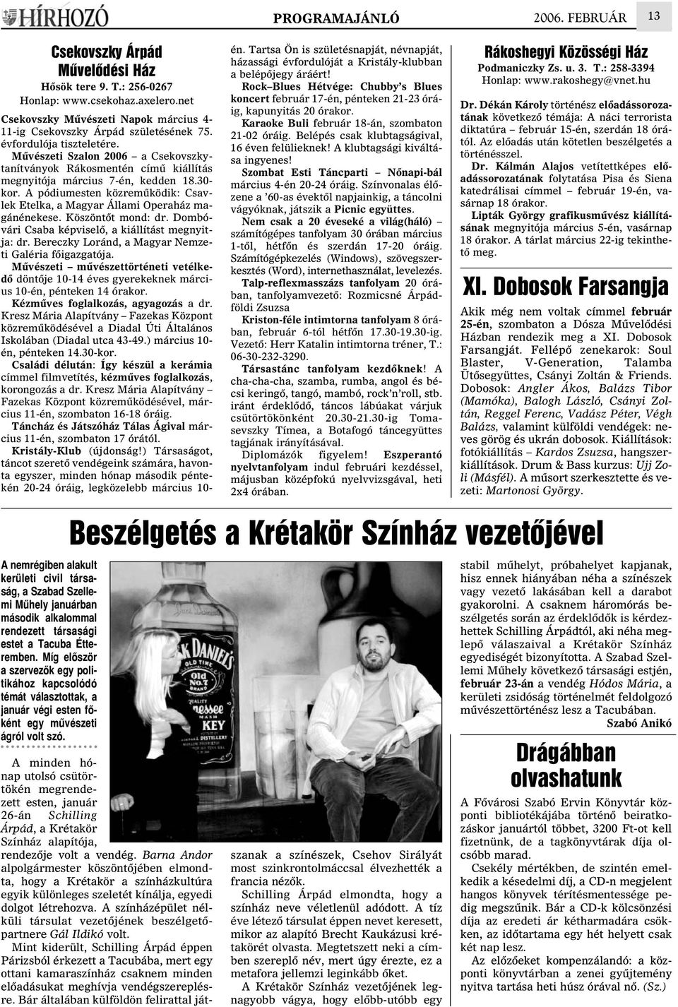 A pódiumesten közremûködik: Csavlek Etelka, a Magyar Állami Operaház magánénekese. Köszöntõt mond: dr. Dombóvári Csaba képviselõ, a kiállítást megnyitja: dr.