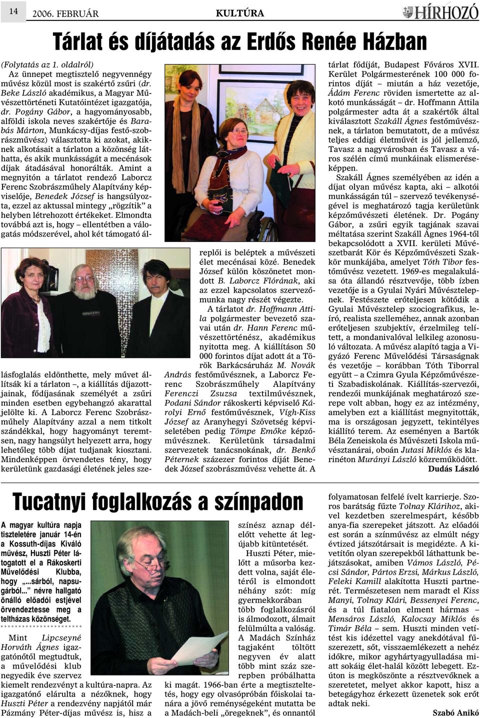 Pogány Gábor, a hagyományosabb, alföldi iskola neves szakértõje és Barabás Márton, Munkácsy-díjas festõ-szobrászmûvész) választotta ki azokat, akiknek alkotásait a tárlaton a közönség láthatta, és