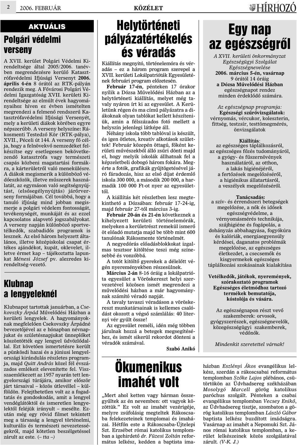 kerületi Kirendeltsége az elmúlt évek hagyományaihoz híven ez évben ismételten megrendezi a felmenõ rendszerû Katasztrófavédelmi Ifjúsági Versenyét, mely a kerületi diákok körében egyre népszerûbb.