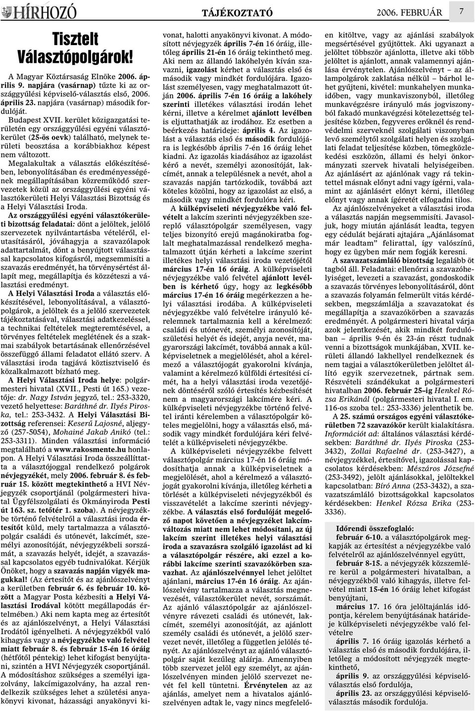 kerület közigazgatási területén egy országgyûlési egyéni választókerület (25-ös oevk) található, melynek területi beosztása a korábbiakhoz képest nem változott.