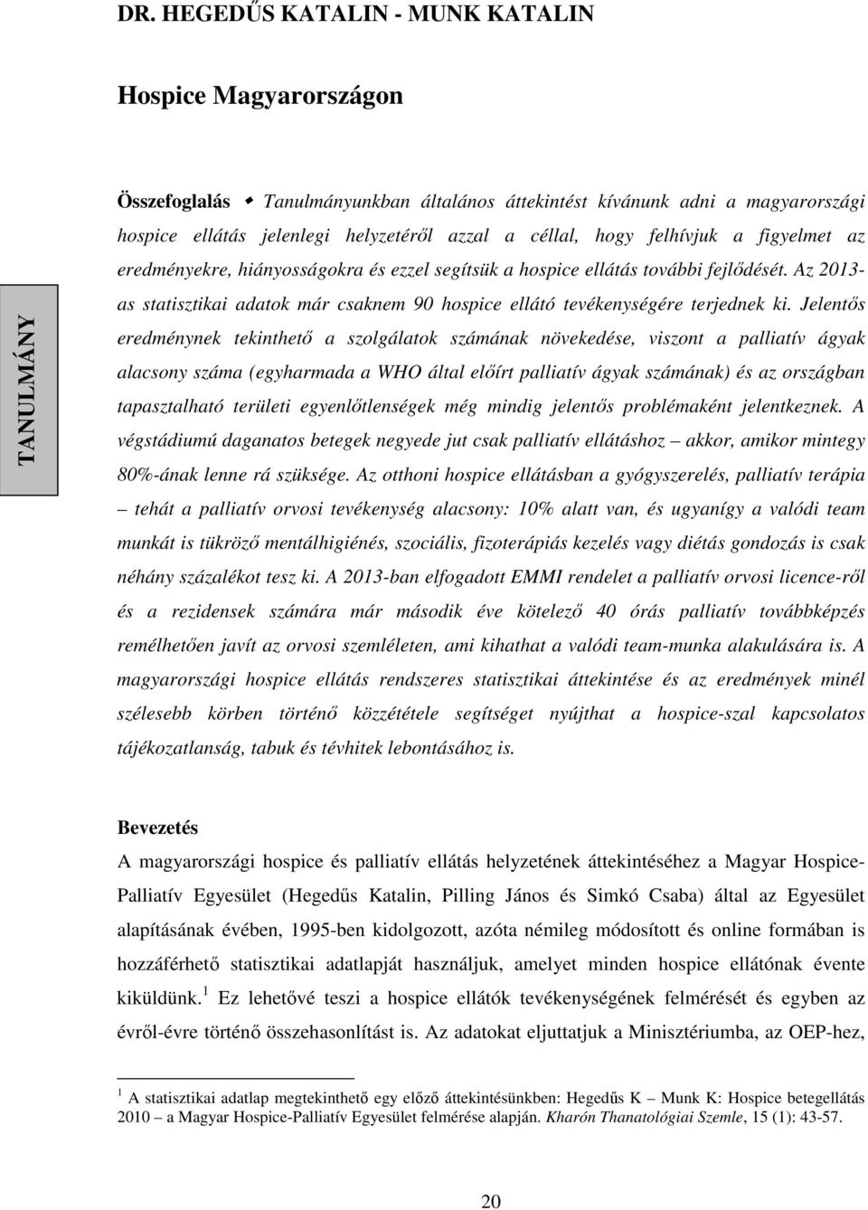 Az 2013- as statisztikai adatok már csaknem 90 hospice ellátó tevékenységére terjednek ki.