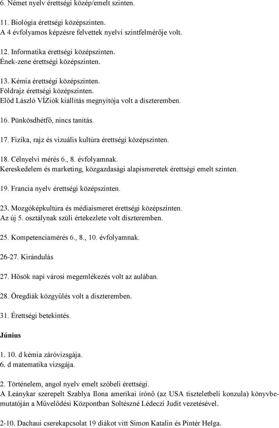 Fizika, rajz és vizuális kultúra érettségi középszinten. 18. Célnyelvi mérés 6., 8. évfolyamnak. Kereskedelem és marketing, közgazdasági alapismeretek érettségi emelt szinten. 19.