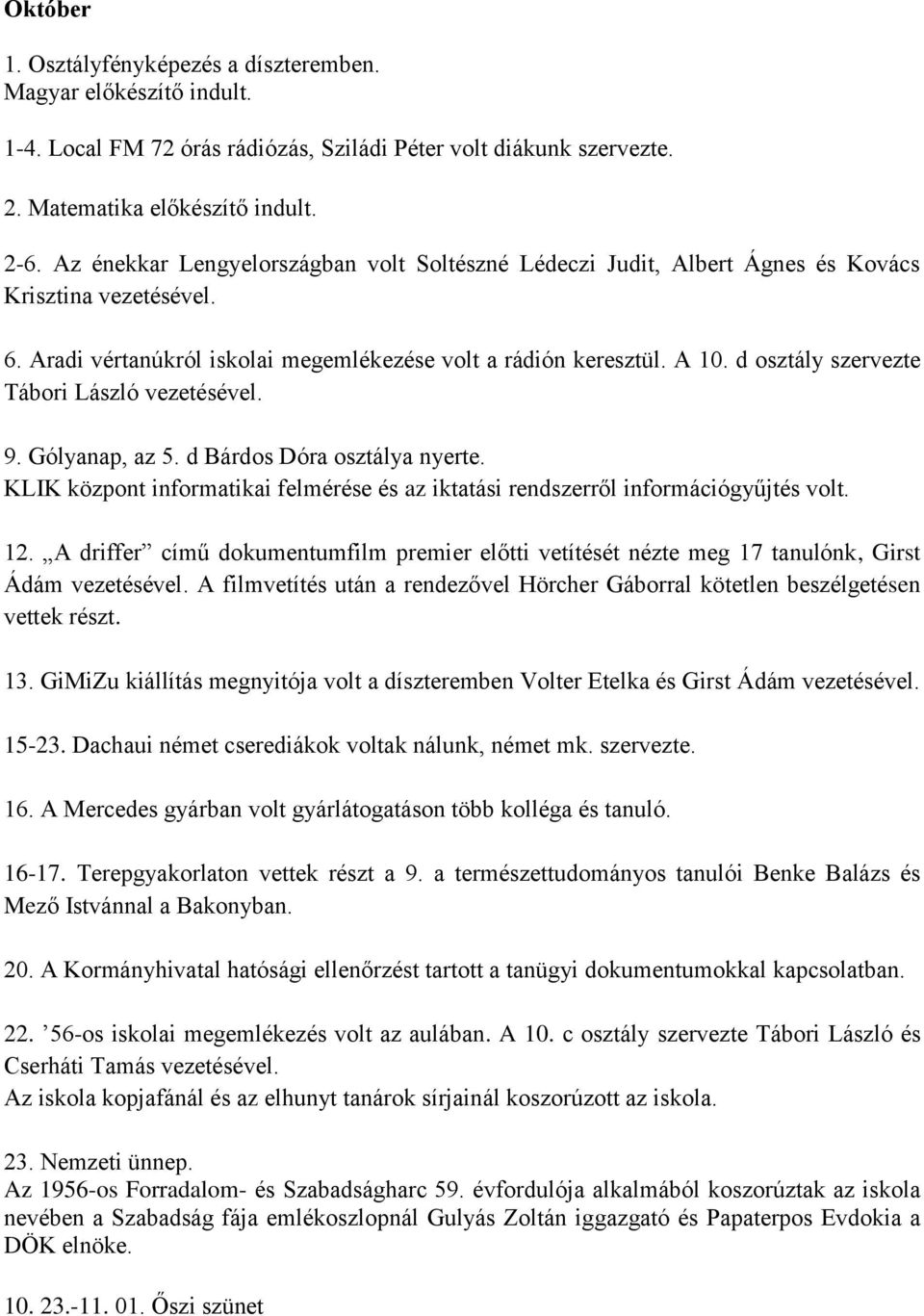d osztály szervezte Tábori László vezetésével. 9. Gólyanap, az 5. d Bárdos Dóra osztálya nyerte. KLIK központ informatikai felmérése és az iktatási rendszerről információgyűjtés volt. 12.