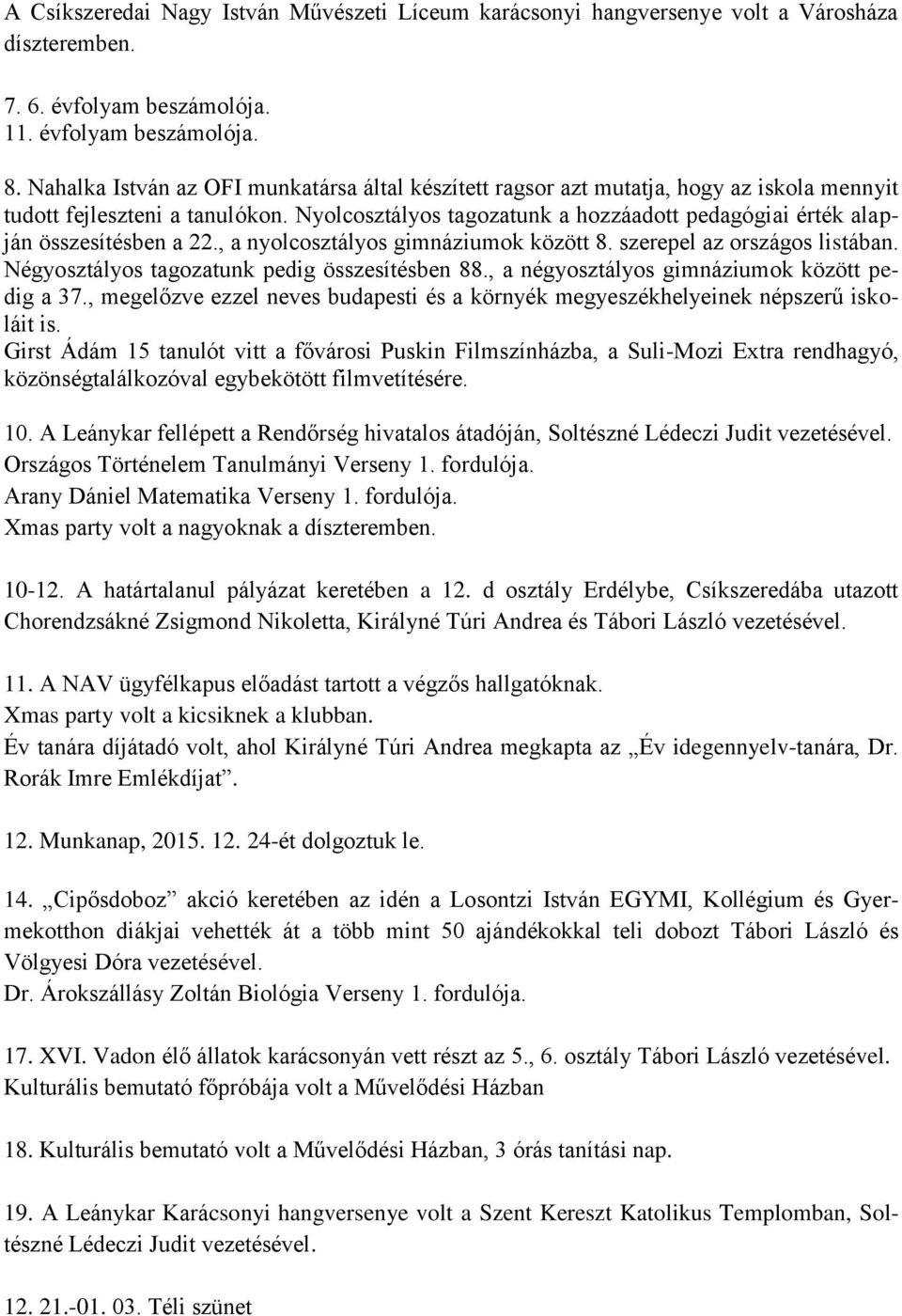 Nyolcosztályos tagozatunk a hozzáadott pedagógiai érték alapján összesítésben a 22., a nyolcosztályos gimnáziumok között 8. szerepel az országos listában.