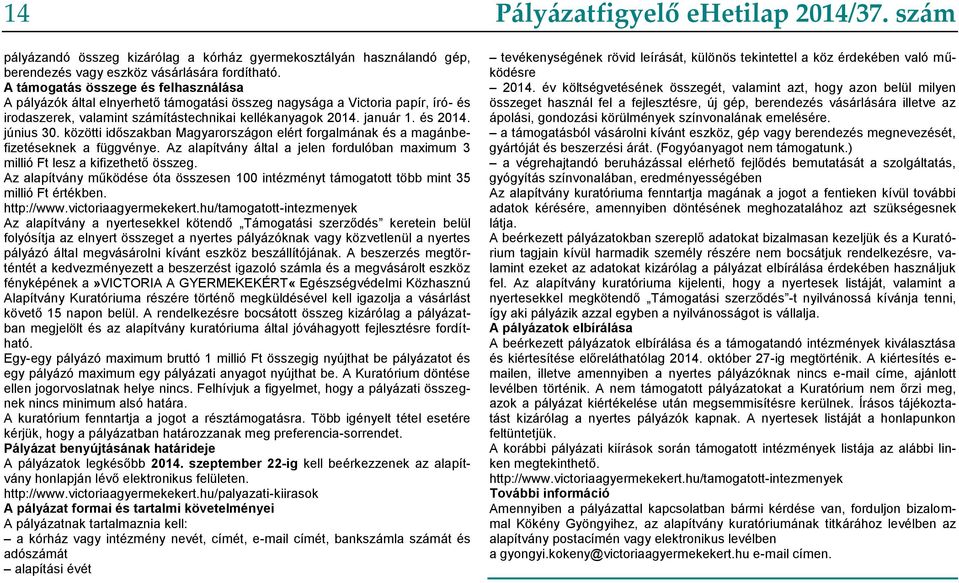 június 30. közötti időszakban Magyarországon elért forgalmának és a magánbefizetéseknek a függvénye. Az alapítvány által a jelen fordulóban maximum 3 millió Ft lesz a kifizethető összeg.