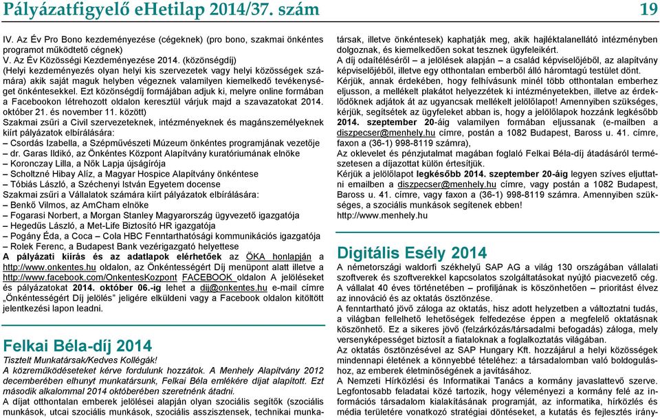 Ezt közönségdíj formájában adjuk ki, melyre online formában a Facebookon létrehozott oldalon keresztül várjuk majd a szavazatokat 2014. október 21. és november 11.