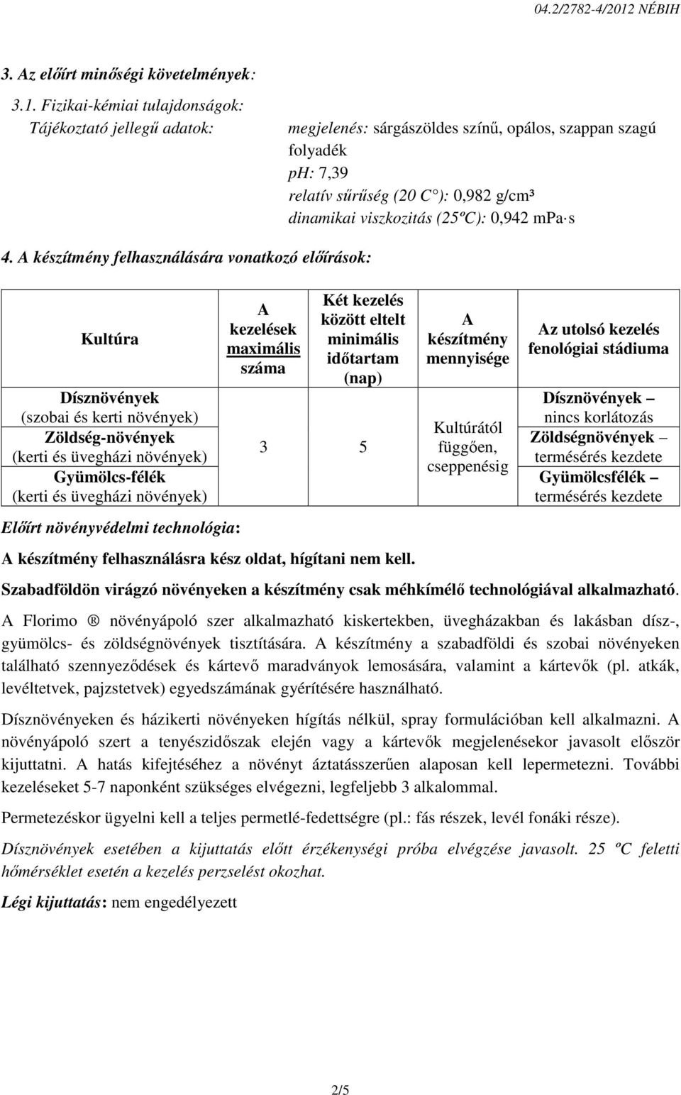 Fizikai-kémiai tulajdonságok: Tájékoztató jellegű adatok: megjelenés: sárgászöldes színű, opálos, szappan szagú folyadék ph: 7,39 relatív sűrűség (20 C ): 0,982 g/cm³ dinamikai viszkozitás (25ºC):