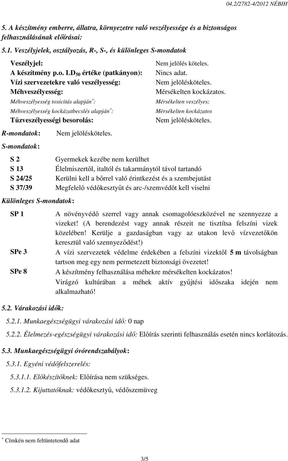 R-mondatok: S-mondatok: S 2 S 13 S 24/25 S 37/39 Különleges S-mondatok: SP 1 SPe 3 SPe 8 5.2. Várakozási idők: Nem jelölés köteles. Nincs adat. Mérsékelten kockázatos.