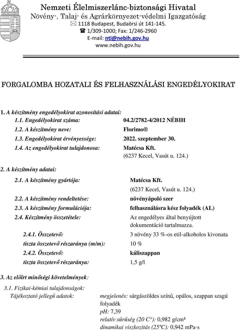 3. Engedélyokirat érvényessége: 2022. szeptember 30. 1.4. Az engedélyokirat tulajdonosa: Matécsa Kft. (6237 Kecel, Vasút u. 124.) 2. A készítmény adatai: 2.1. A készítmény gyártója: Matécsa Kft.