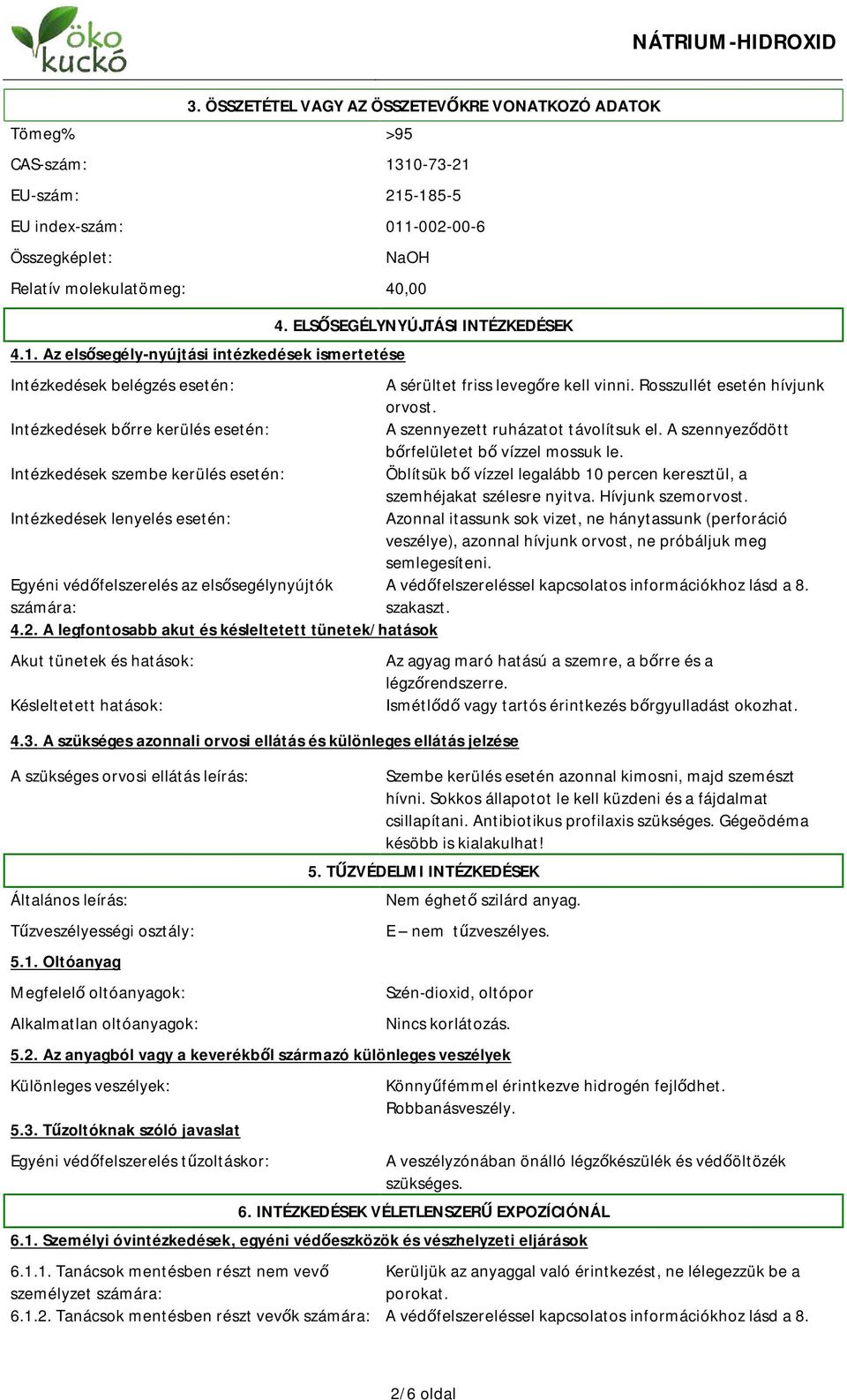 Intézkedések bőrre kerülés esetén: A szennyezett ruházatot távolítsuk el. A szennyeződött bőrfelületet bő vízzel mossuk le.