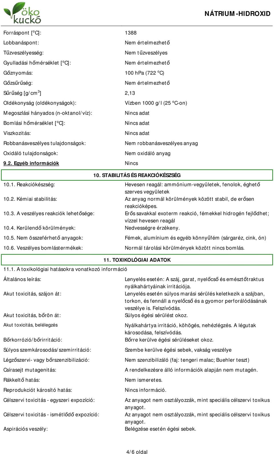 g/l (25 o C-on) Nincs adat Nincs adat Nincs adat 9.2. Egyéb információk Nincs Nem robbanásveszélyes anyag Nem oxidáló anyag 10