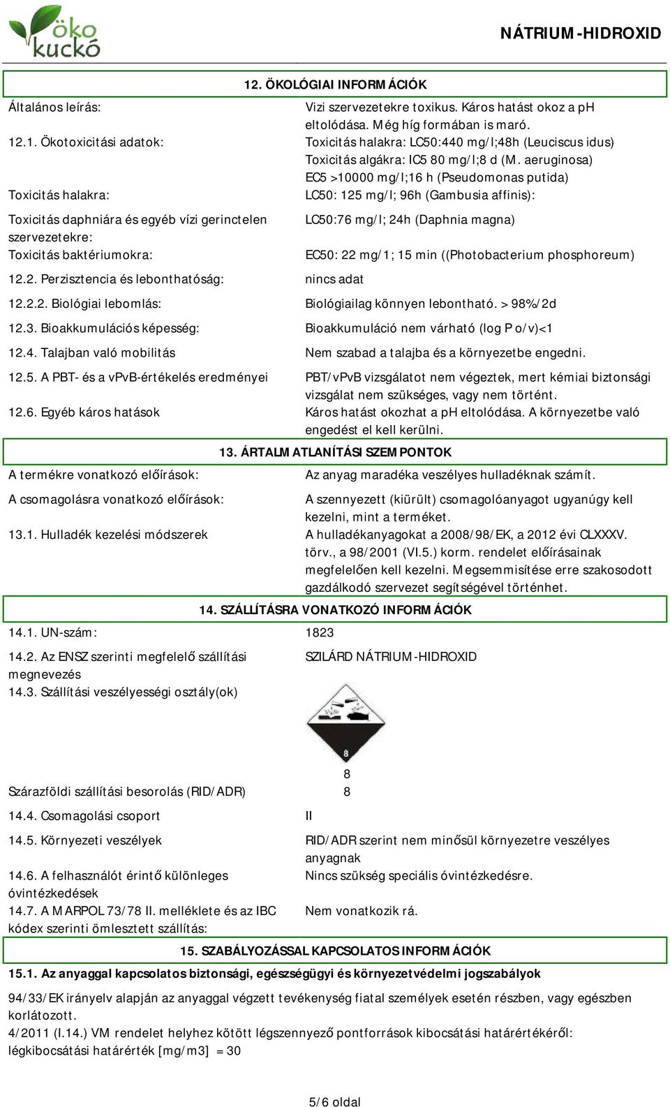 12.2. Perzisztencia és lebonthatóság: nincs adat LC50:76 mg/l; 24h (Daphnia magna) EC50: 22 mg/1; 15 min ((Photobacterium phosphoreum) 12.2.2. Biológiai lebomlás: Biológiailag könnyen lebontható.