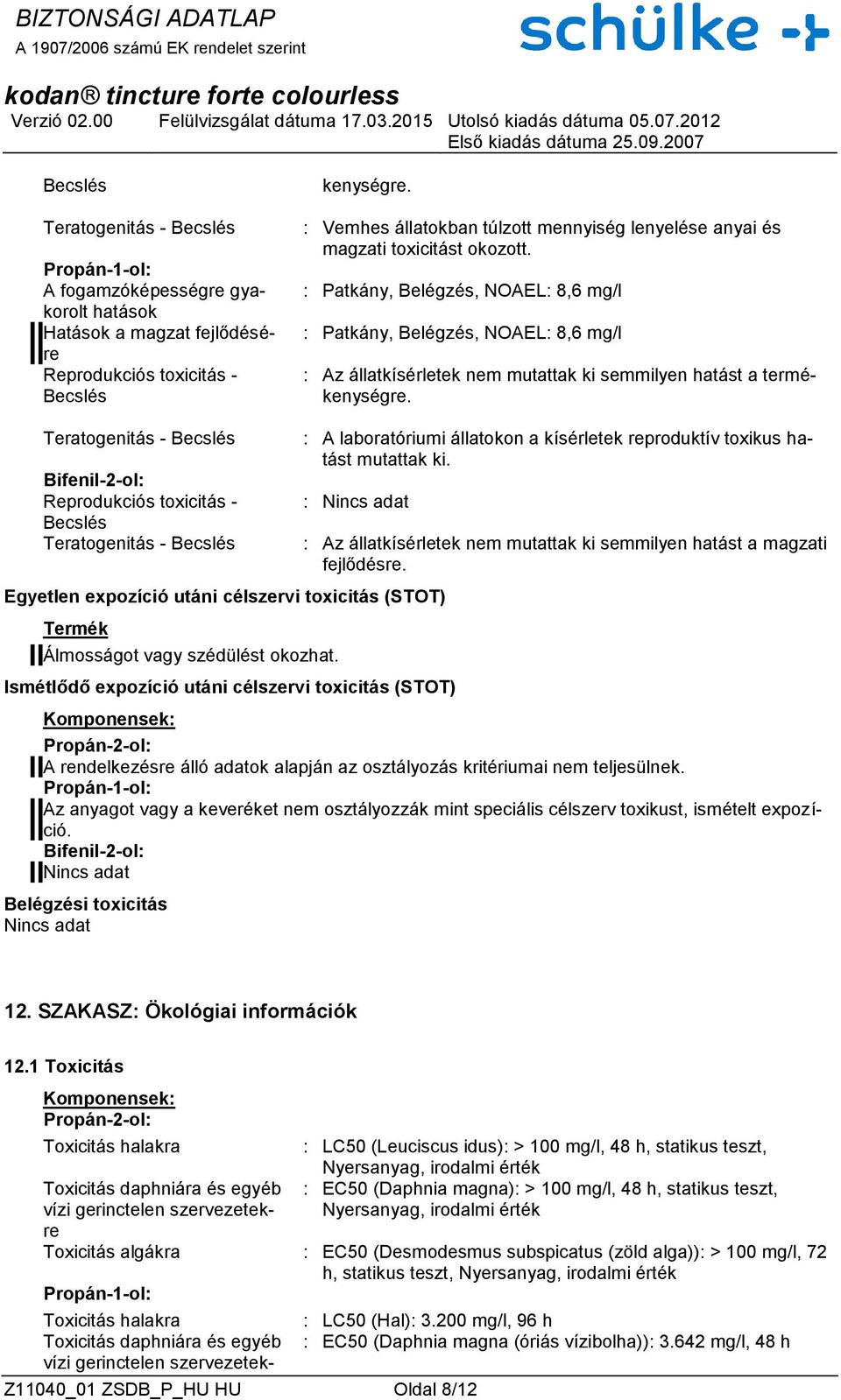 : Patkány, Belégzés, NOAEL: 8,6 mg/l : Patkány, Belégzés, NOAEL: 8,6 mg/l : Az állatkísérletek nem mutattak ki semmilyen hatást a termékenységre.