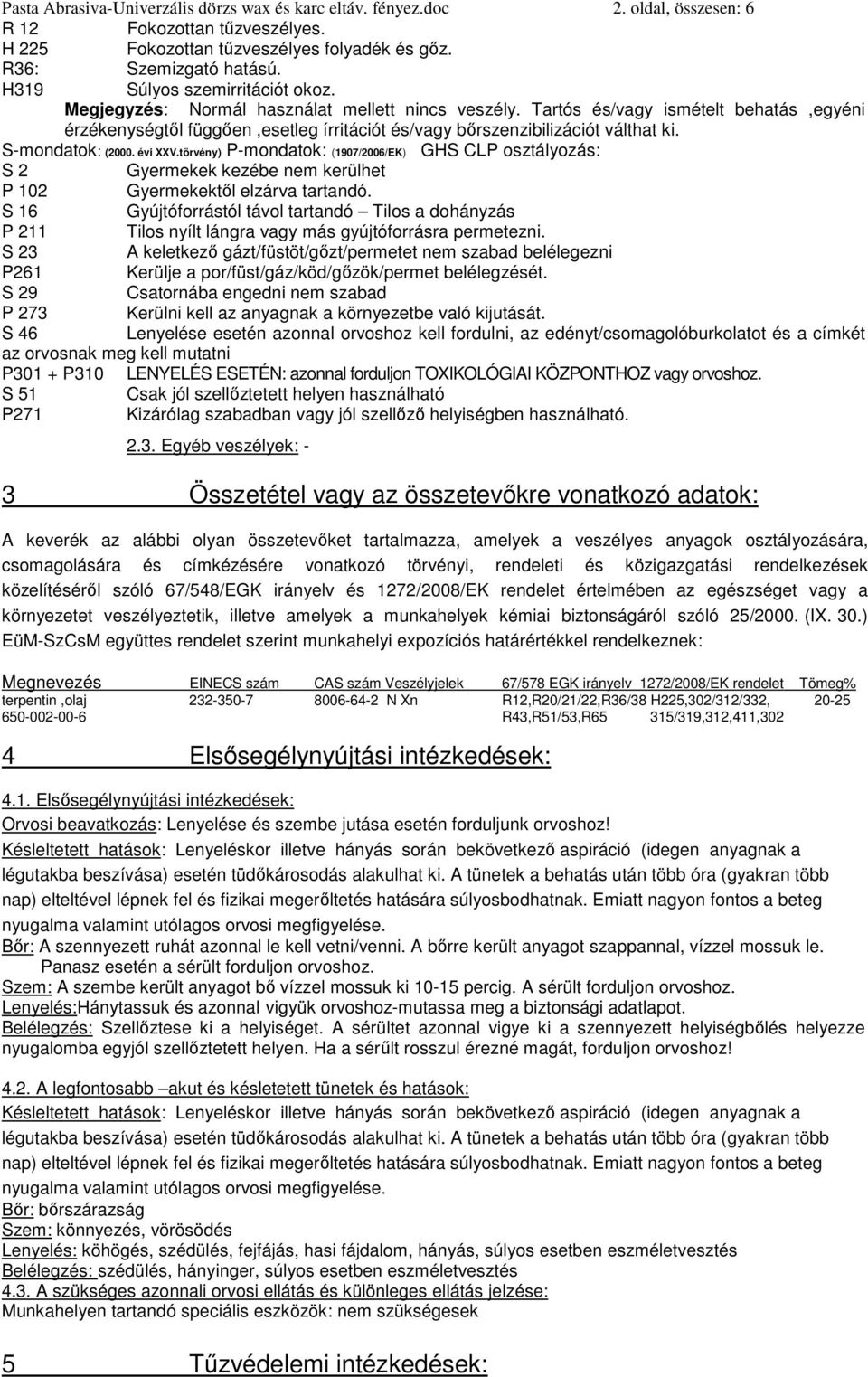 Tartós és/vagy ismételt behatás,egyéni érzékenységtől függően,esetleg írritációt és/vagy bőrszenzibilizációt válthat ki. S-mondatok: (2000. évi XXV.