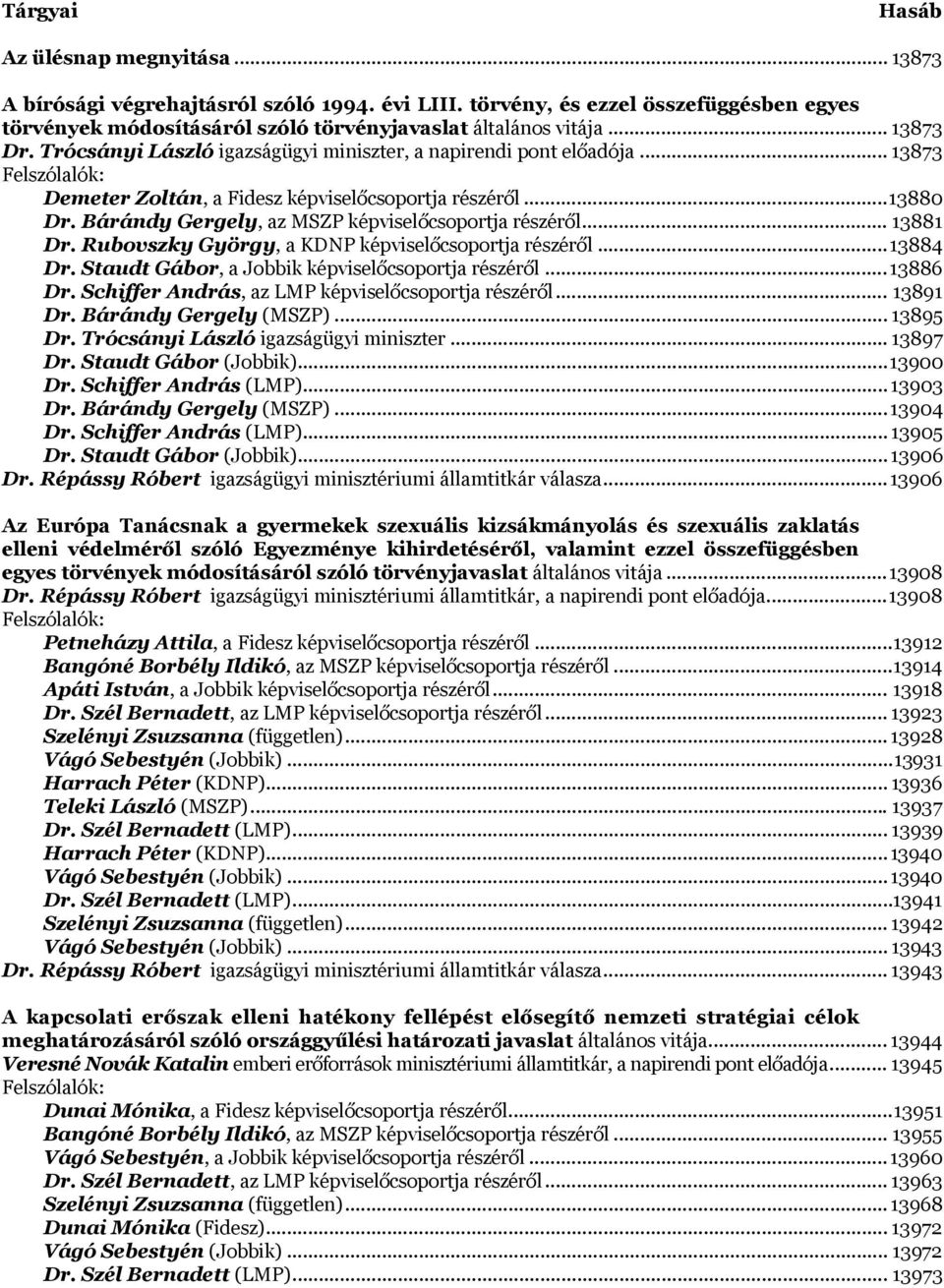 Bárándy Gergely, az MSZP képviselőcsoportja részéről... 13881 Dr. Rubovszky György, a KDNP képviselőcsoportja részéről... 13884 Dr. Staudt Gábor, a Jobbik képviselőcsoportja részéről... 13886 Dr.