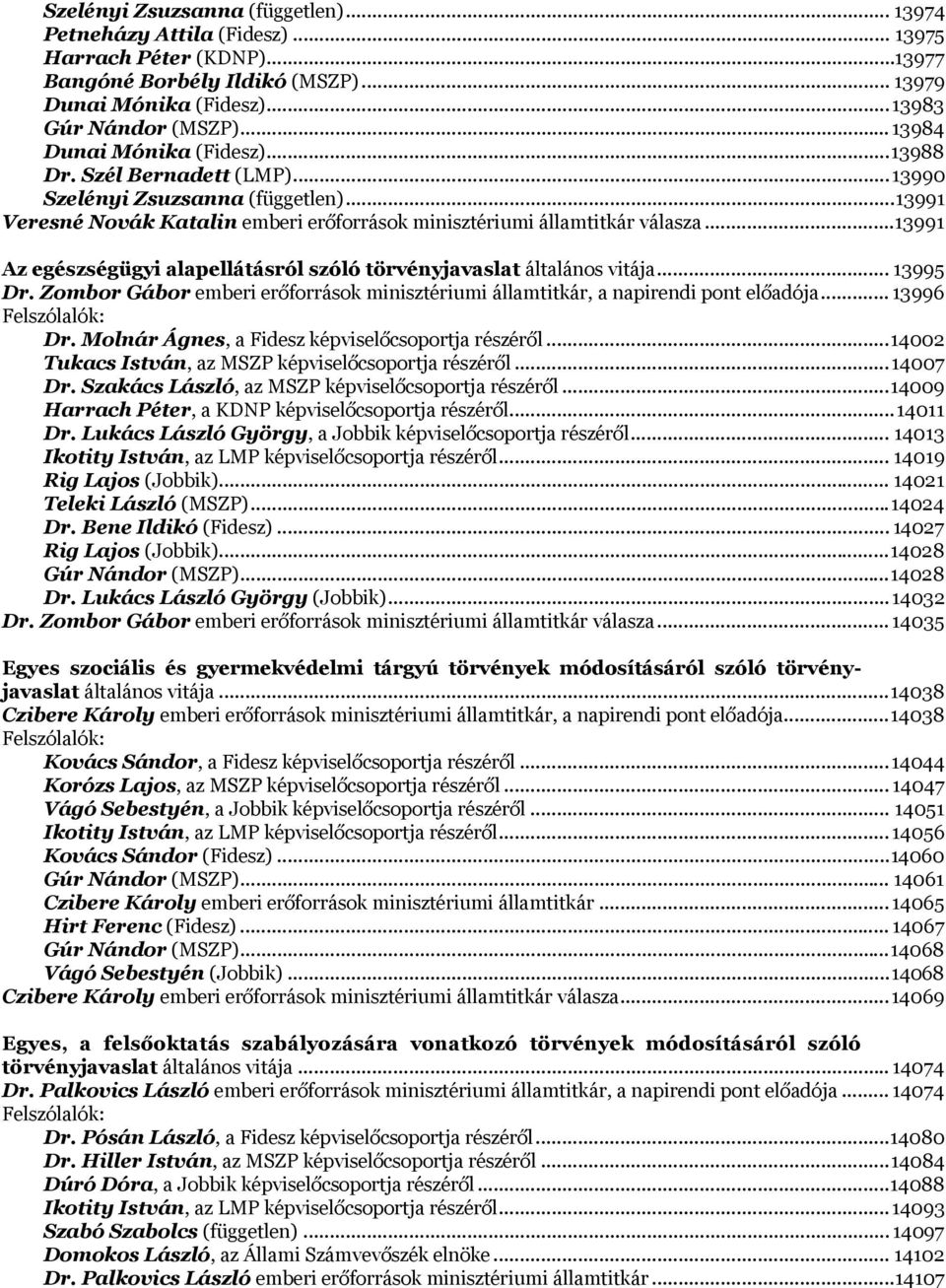 .. 13991 Az egészségügyi alapellátásról szóló törvényjavaslat általános vitája... 13995 Dr. Zombor Gábor emberi erőforrások minisztériumi államtitkár, a napirendi pont előadója... 13996 Felszólalók: Dr.