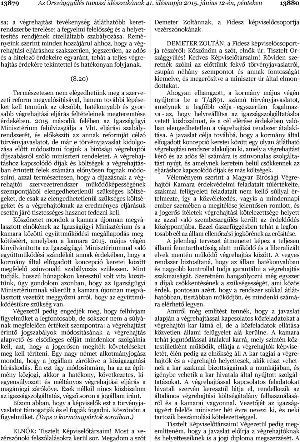 Reményeink szerint mindez hozzájárul ahhoz, hogy a végrehajtási eljáráshoz szakszerűen, jogszerűen, az adós és a hitelező érdekeire egyaránt, tehát a teljes végrehajtás érdekére tekintettel és