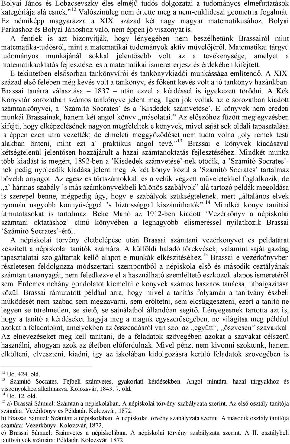 A fentiek is azt bizonyítják, hogy lényegében nem beszélhetünk Brassairól mint matematika-tudósról, mint a matematikai tudományok aktív művelőjéről.