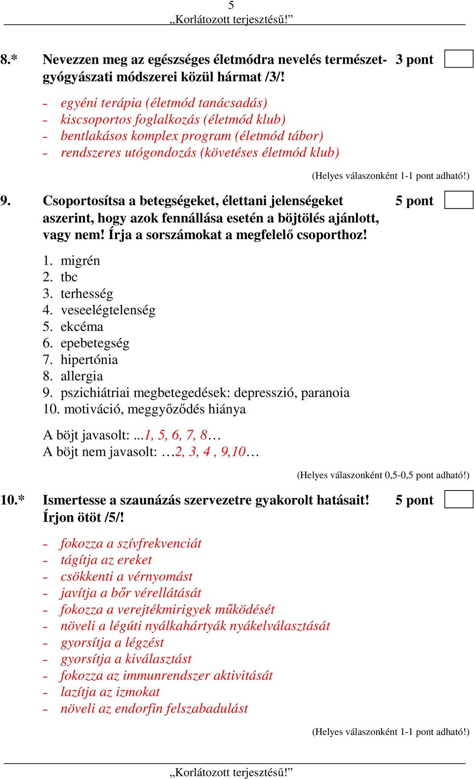 Csoportosítsa a betegségeket, élettani jelenségeket 5 pont aszerint, hogy azok fennállása esetén a böjtölés ajánlott, vagy nem! Írja a sorszámokat a megfelelő csoporthoz! 1. migrén 2. tbc 3.