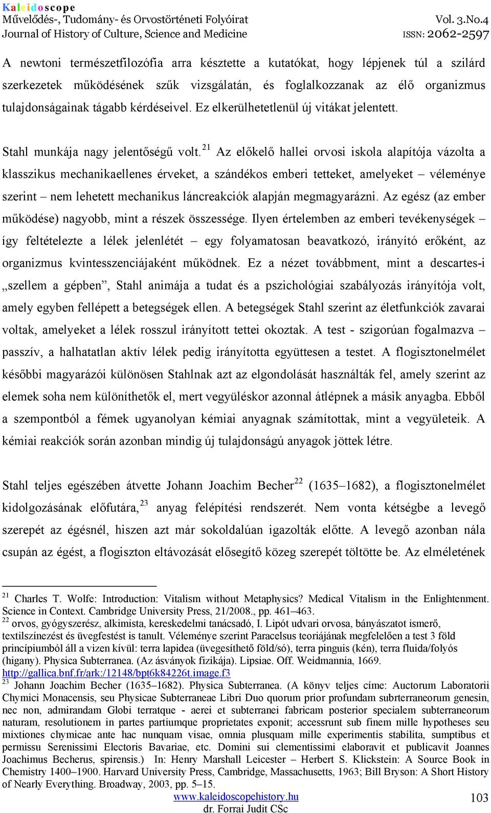 21 Az előkelő hallei orvosi iskola alapítója vázolta a klasszikus mechanikaellenes érveket, a szándékos emberi tetteket, amelyeket véleménye szerint nem lehetett mechanikus láncreakciók alapján