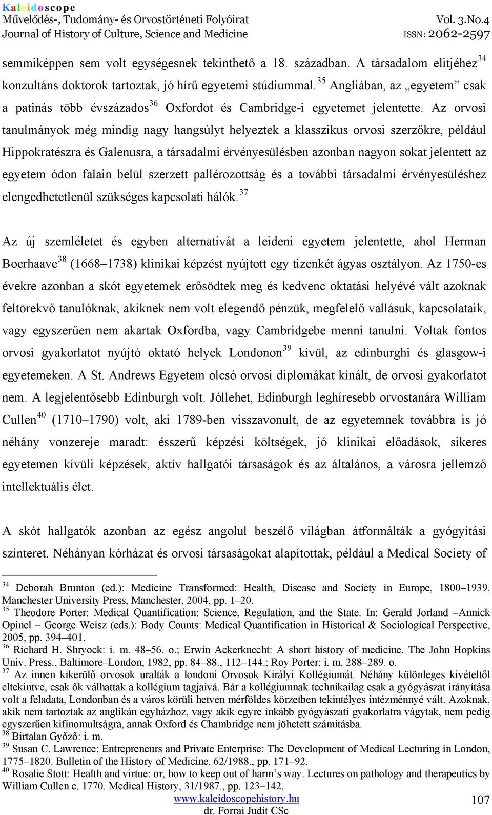 Az orvosi tanulmányok még mindig nagy hangsúlyt helyeztek a klasszikus orvosi szerzőkre, például Hippokratészra és Galenusra, a társadalmi érvényesülésben azonban nagyon sokat jelentett az egyetem