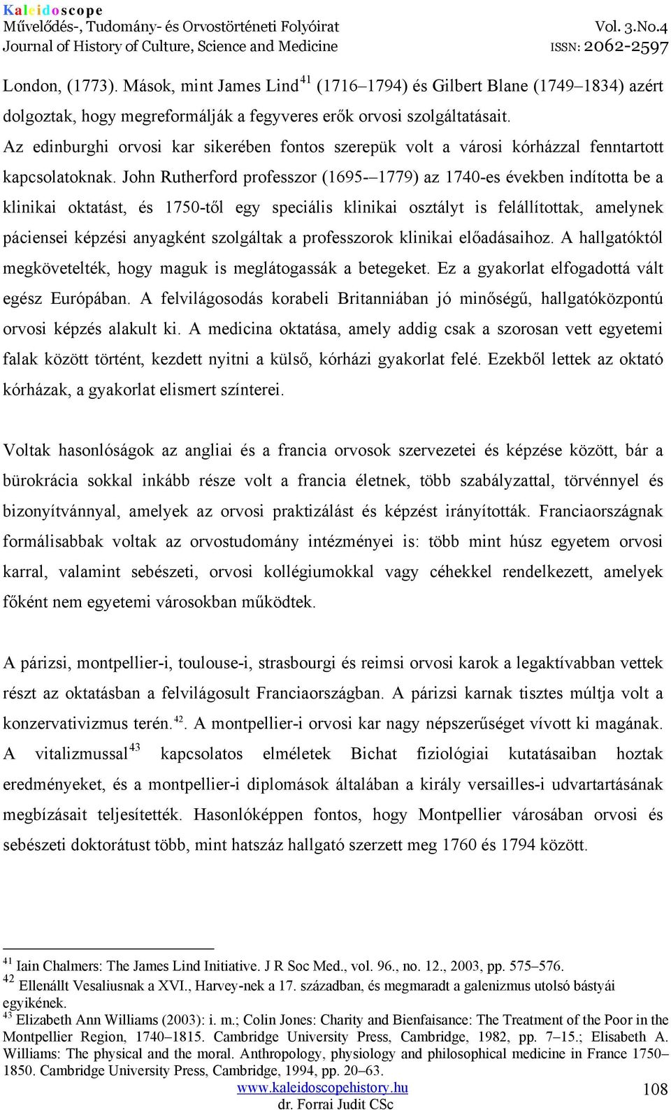 John Rutherford professzor (1695-1779) az 1740-es években indította be a klinikai oktatást, és 1750-től egy speciális klinikai osztályt is felállítottak, amelynek páciensei képzési anyagként