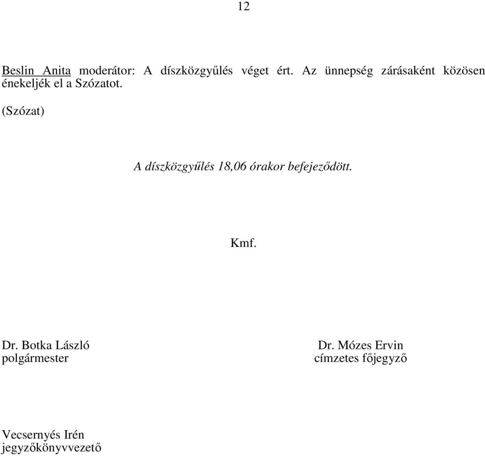 (Szózat) A díszközgyűlés 18,06 órakor befejeződött. Kmf. Dr.