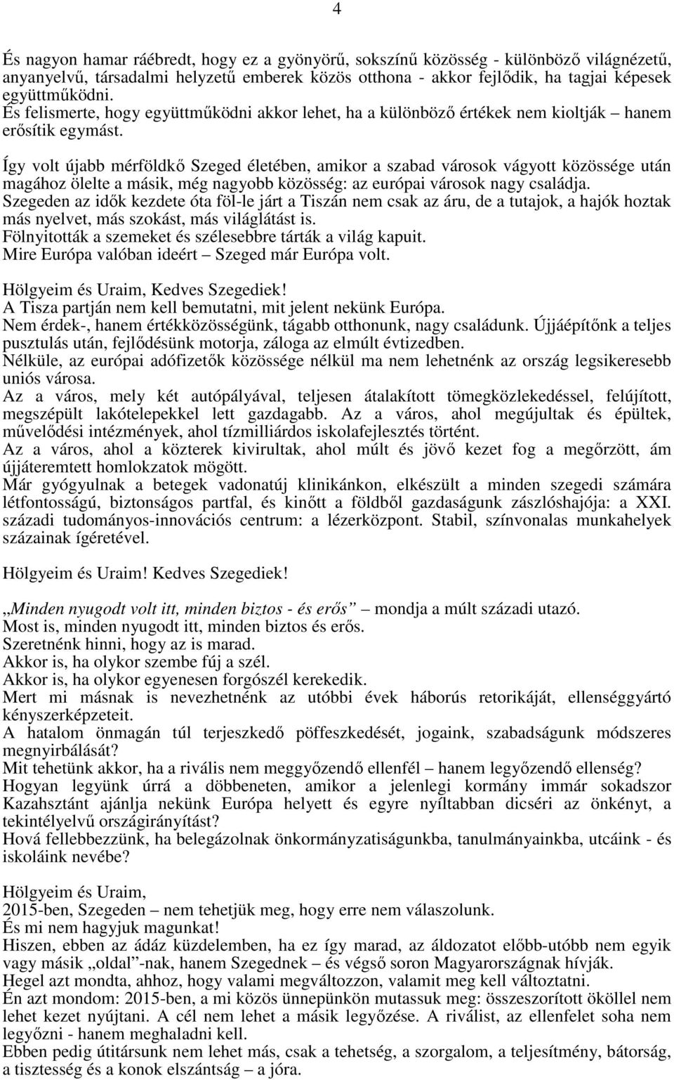 Így volt újabb mérföldkő Szeged életében, amikor a szabad városok vágyott közössége után magához ölelte a másik, még nagyobb közösség: az európai városok nagy családja.