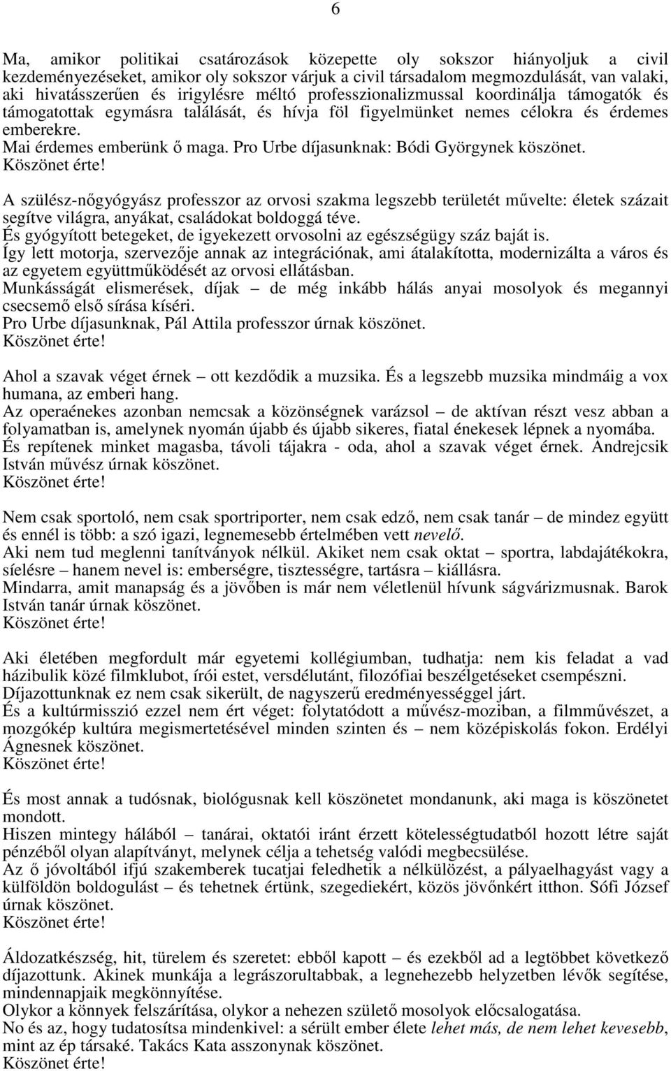 Pro Urbe díjasunknak: Bódi Györgynek köszönet. A szülész-nőgyógyász professzor az orvosi szakma legszebb területét művelte: életek százait segítve világra, anyákat, családokat boldoggá téve.