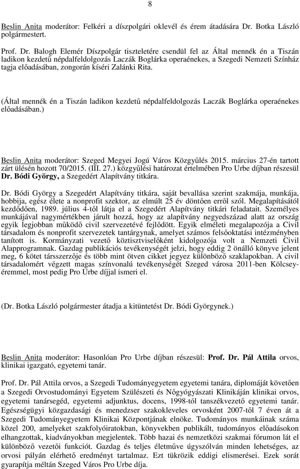 Balogh Elemér Díszpolgár tiszteletére csendül fel az Által mennék én a Tiszán ladikon kezdetű népdalfeldolgozás Laczák Boglárka operaénekes, a Szegedi Nemzeti Színház tagja előadásában, zongorán