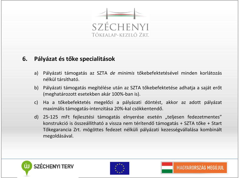 c) Ha a tőkebefektetés megelőzi a pályázati döntést, akkor az adott pályázat maximális támogatás-intenzitása 20%-kal csökkentendő.