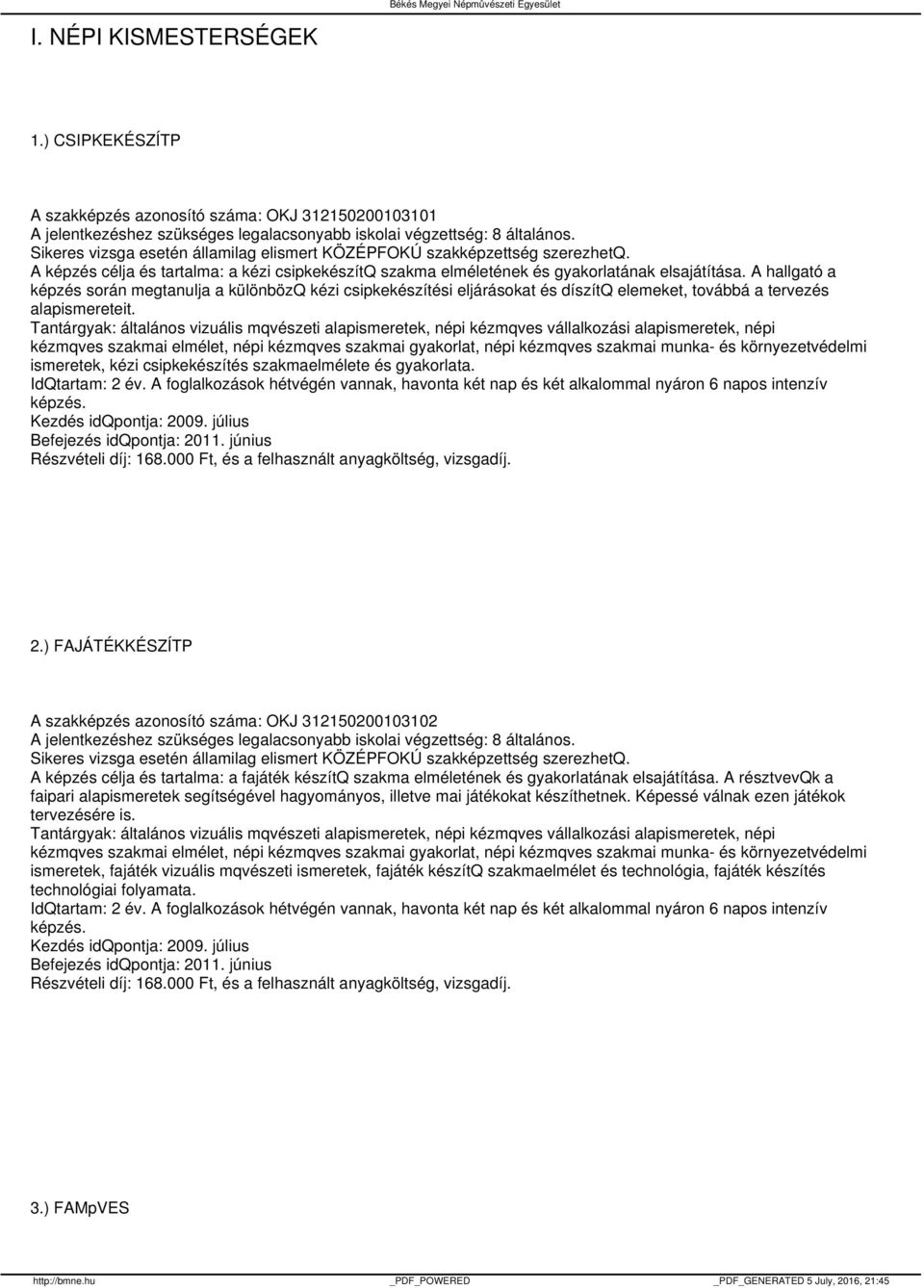 2.) FAJÁTÉKKÉSZÍTP A szakképzés azonosító száma: OKJ 312150200103102 A képzés célja és tartalma: a fajáték készítq szakma elméletének és gyakorlatának elsajátítása.