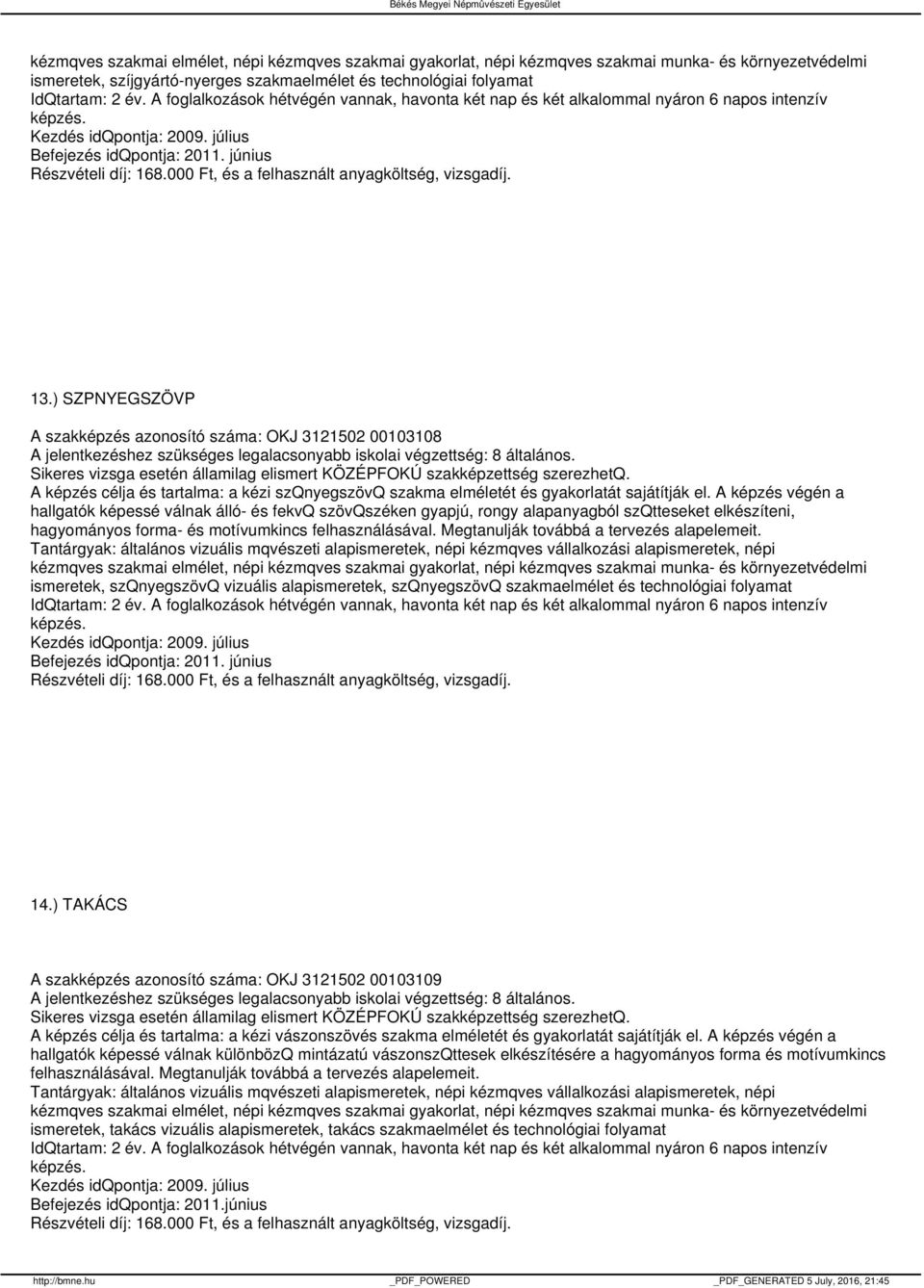 A képzés végén a hallgatók képessé válnak álló- és fekvq szövqszéken gyapjú, rongy alapanyagból szqtteseket elkészíteni, hagyományos forma- és motívumkincs felhasználásával.