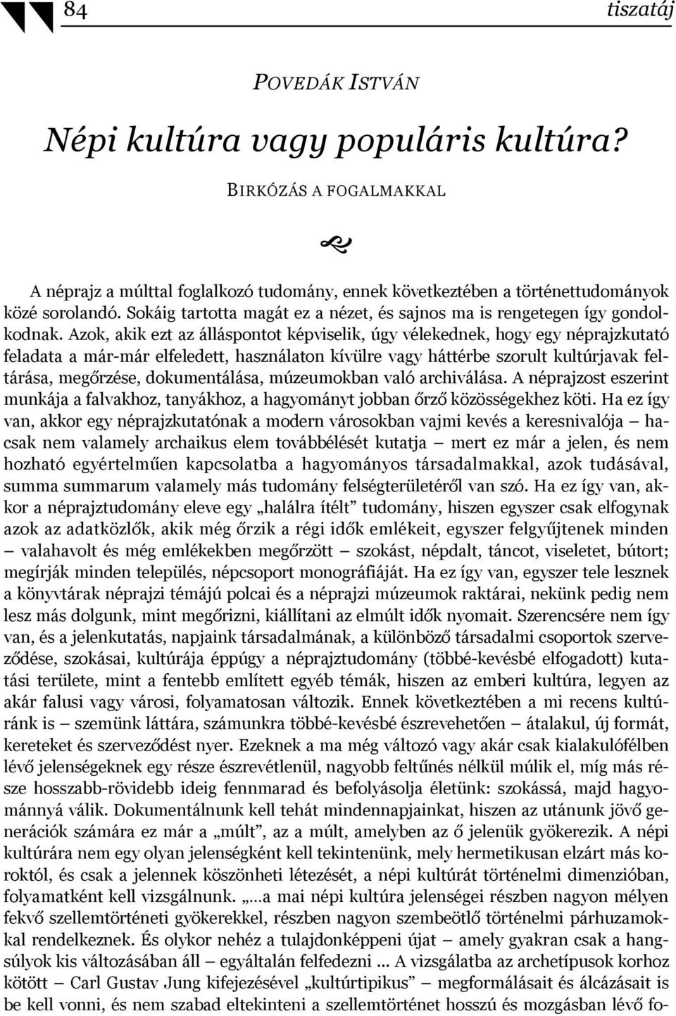 Azok, akik ezt az álláspontot képviselik, úgy vélekednek, hogy egy néprajzkutató feladata a már-már elfeledett, használaton kívülre vagy háttérbe szorult kultúrjavak feltárása, megőrzése,