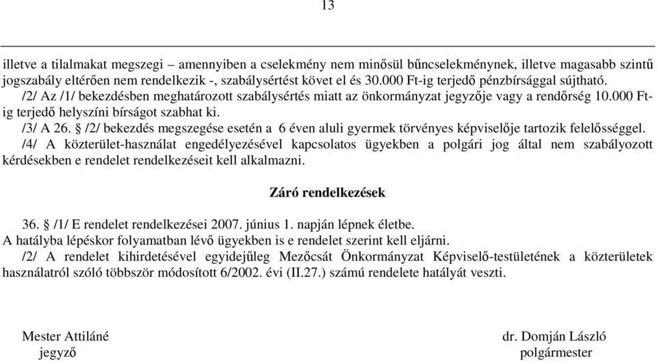 /3/ A 26. /2/ bekezdés megszegése esetén a 6 éven aluli gyermek törvényes képviselıje tartozik felelısséggel.