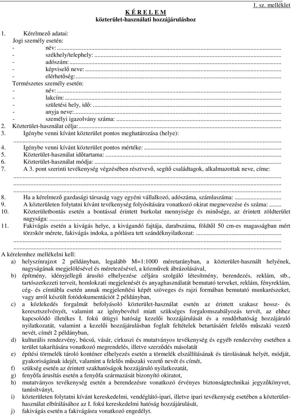 Igénybe venni kívánt közterület pontos meghatározása (helye):... 4. Igénybe venni kívánt közterület pontos mértéke:... 5. Közterület-használat idıtartama:... 6. Közterület-használat módja:... 7. A 3.