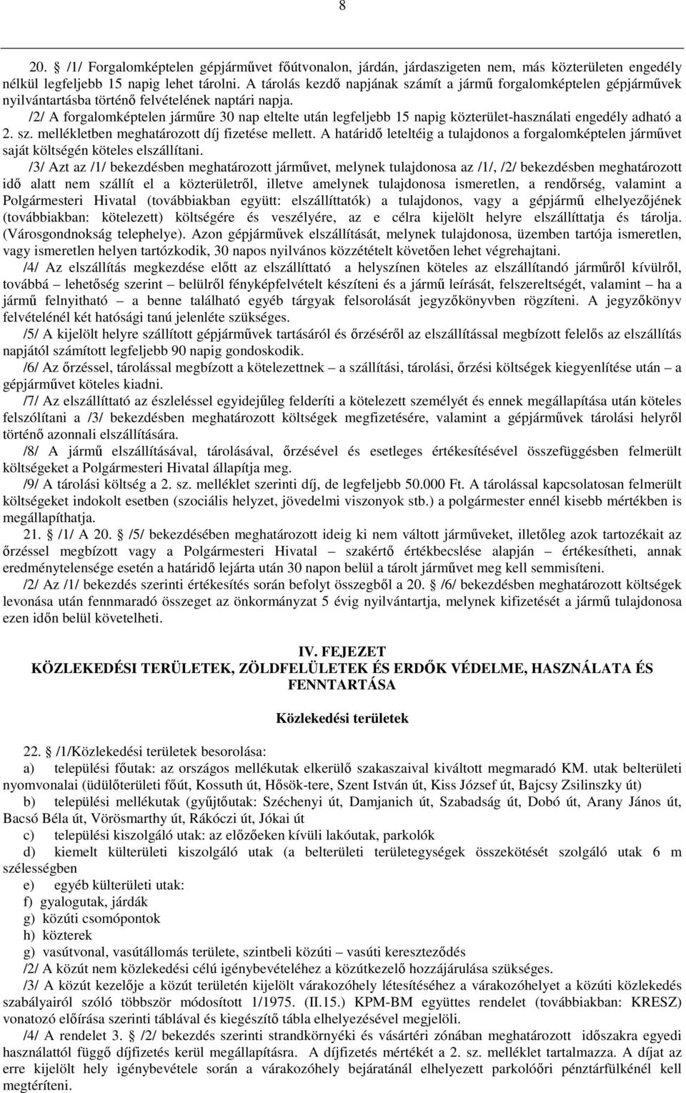 /2/ A forgalomképtelen jármőre 30 nap eltelte után legfeljebb 15 napig közterület-használati engedély adható a 2. sz. mellékletben meghatározott díj fizetése mellett.