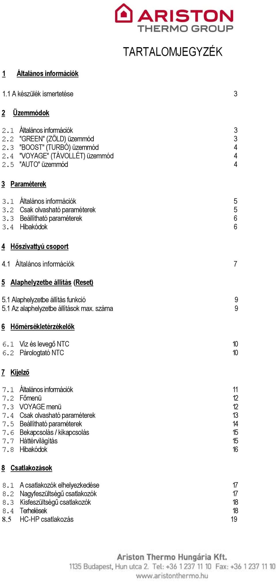 1 Általános információk 7 5 Alaphelyzetbe állítás (Reset) 5.1 Alaphelyzetbe állítás funkció 9 5.1 Az alaphelyzetbe állítások max. száma 9 6 Hőmérsékletérzékelők 6.1 Víz és levegő NTC 10 6.