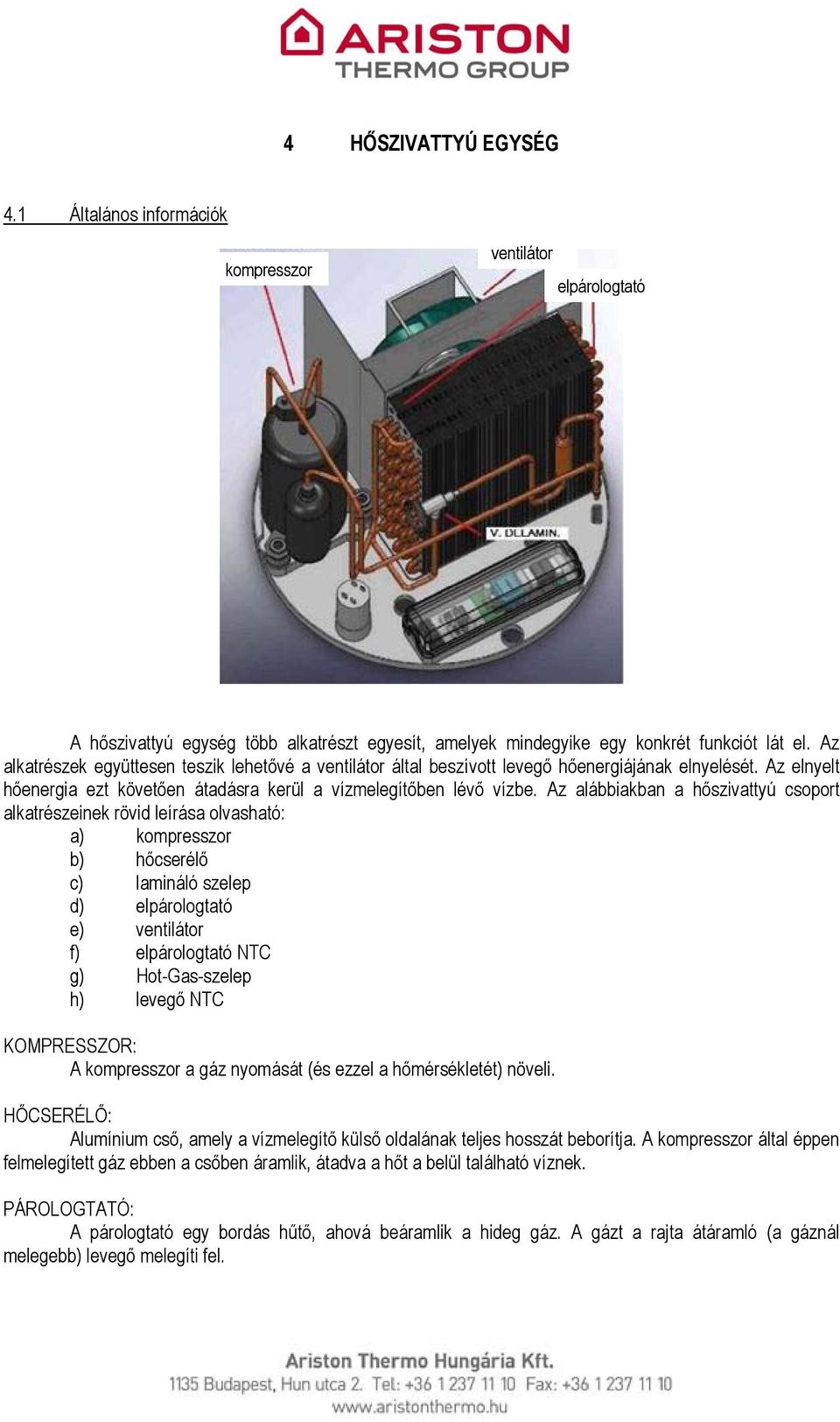 Az alábbiakban a hőszivattyú csoport alkatrészeinek rövid leírása olvasható: a) kompresszor b) hőcserélő c) lamináló szelep d) elpárologtató e) ventilátor f) elpárologtató NTC g) Hot-Gas-szelep h)