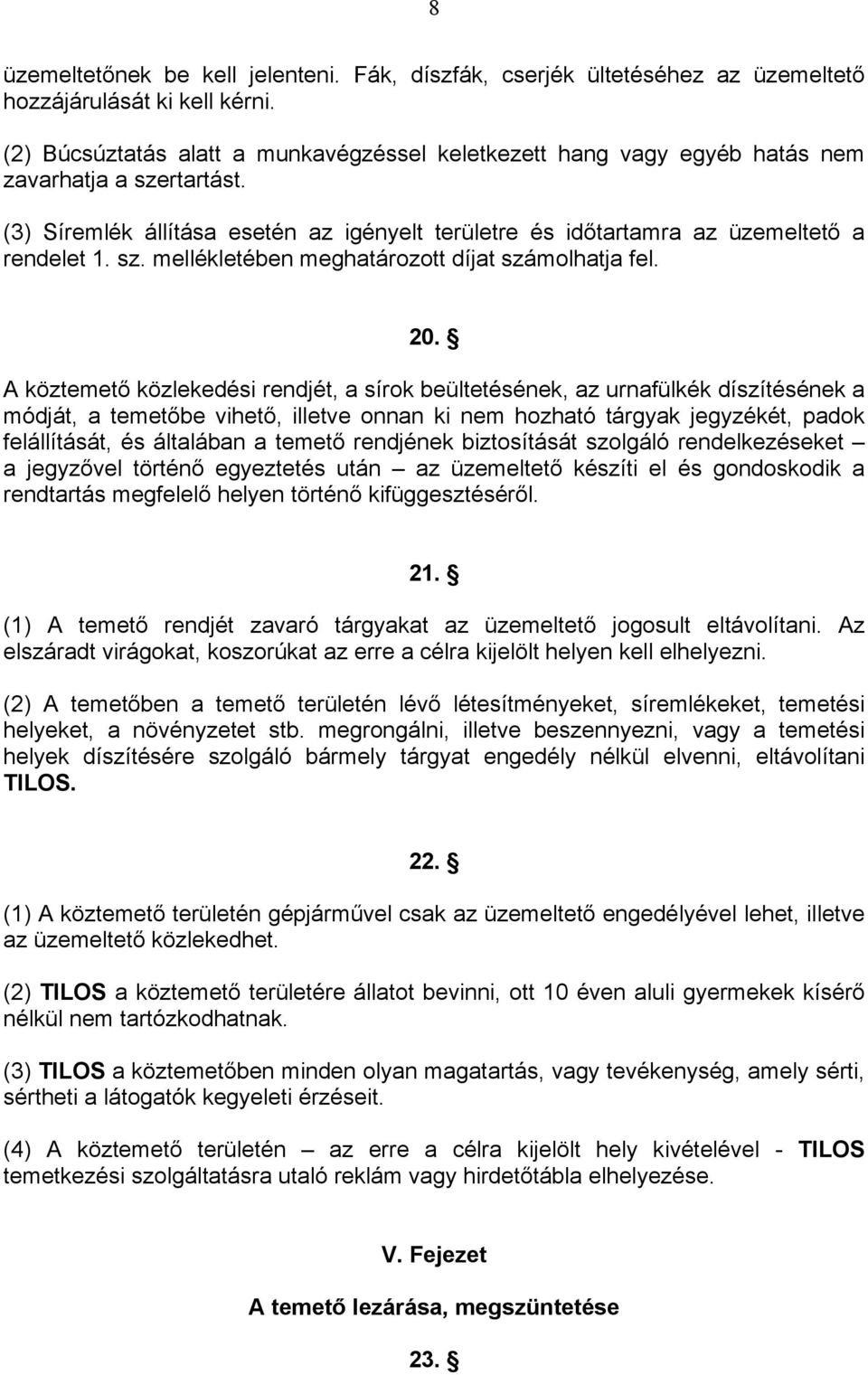 20. A köztemető közlekedési rendjét, a sírok beültetésének, az urnafülkék díszítésének a módját, a temetőbe vihető, illetve onnan ki nem hozható tárgyak jegyzékét, padok felállítását, és általában a