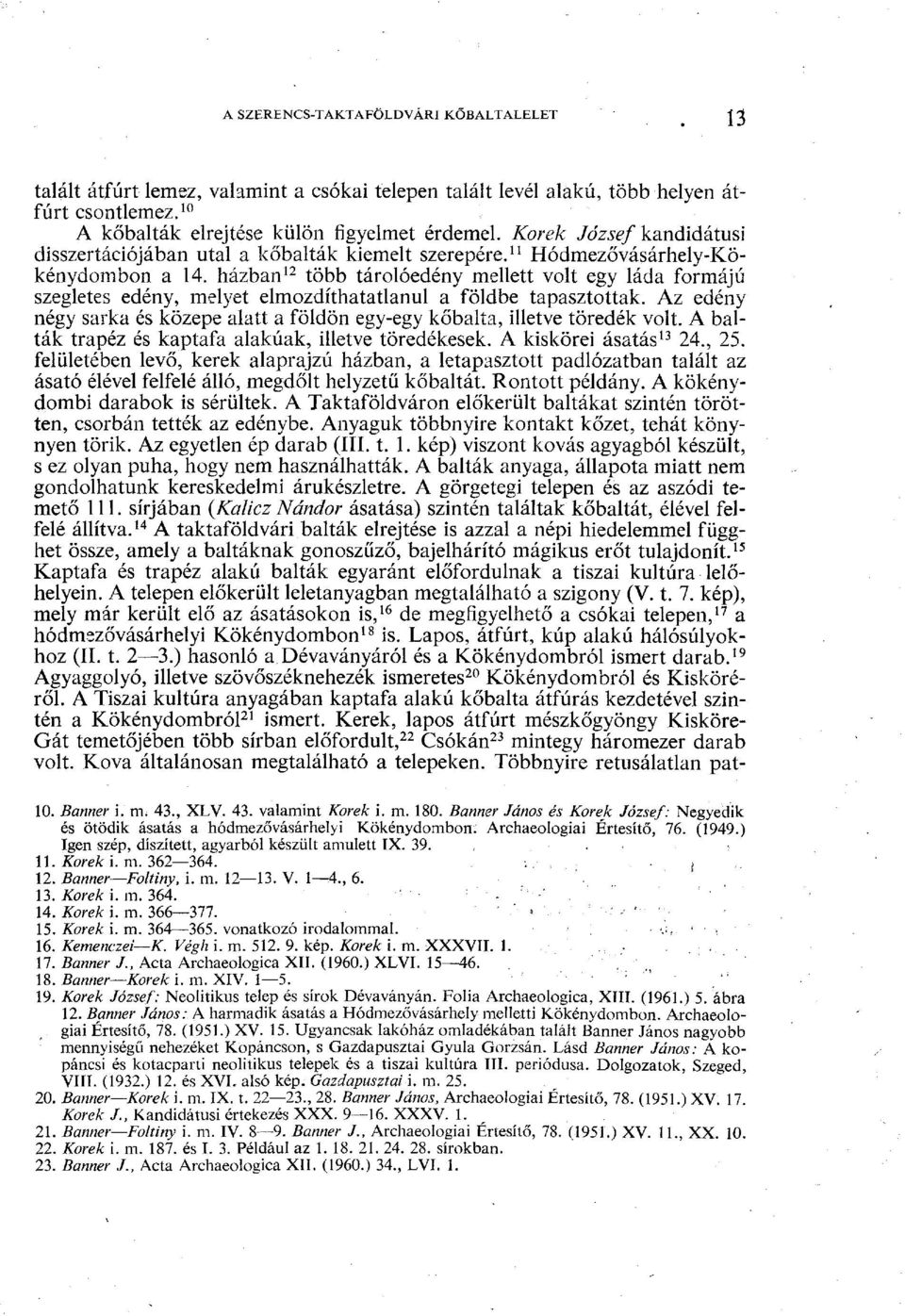 házban 12 több tárolóedény mellett volt egy láda formájú szegletes edény, melyet elmozdíthatatlanul a földbe tapasztottak.