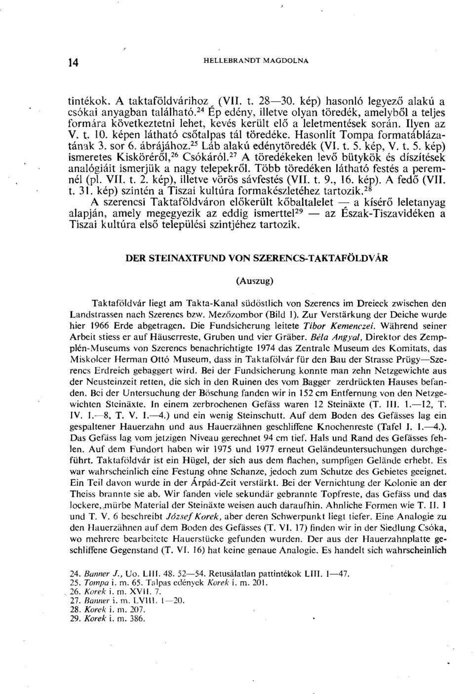 Hasonlít Tompa formatáblázatának 3. sor 6. ábrájához. 25 Láb alakú edénytöredék (VI. t. 5. kép, V. t. 5. kép) ismeretes Kisköréről, 26 Csókáról.