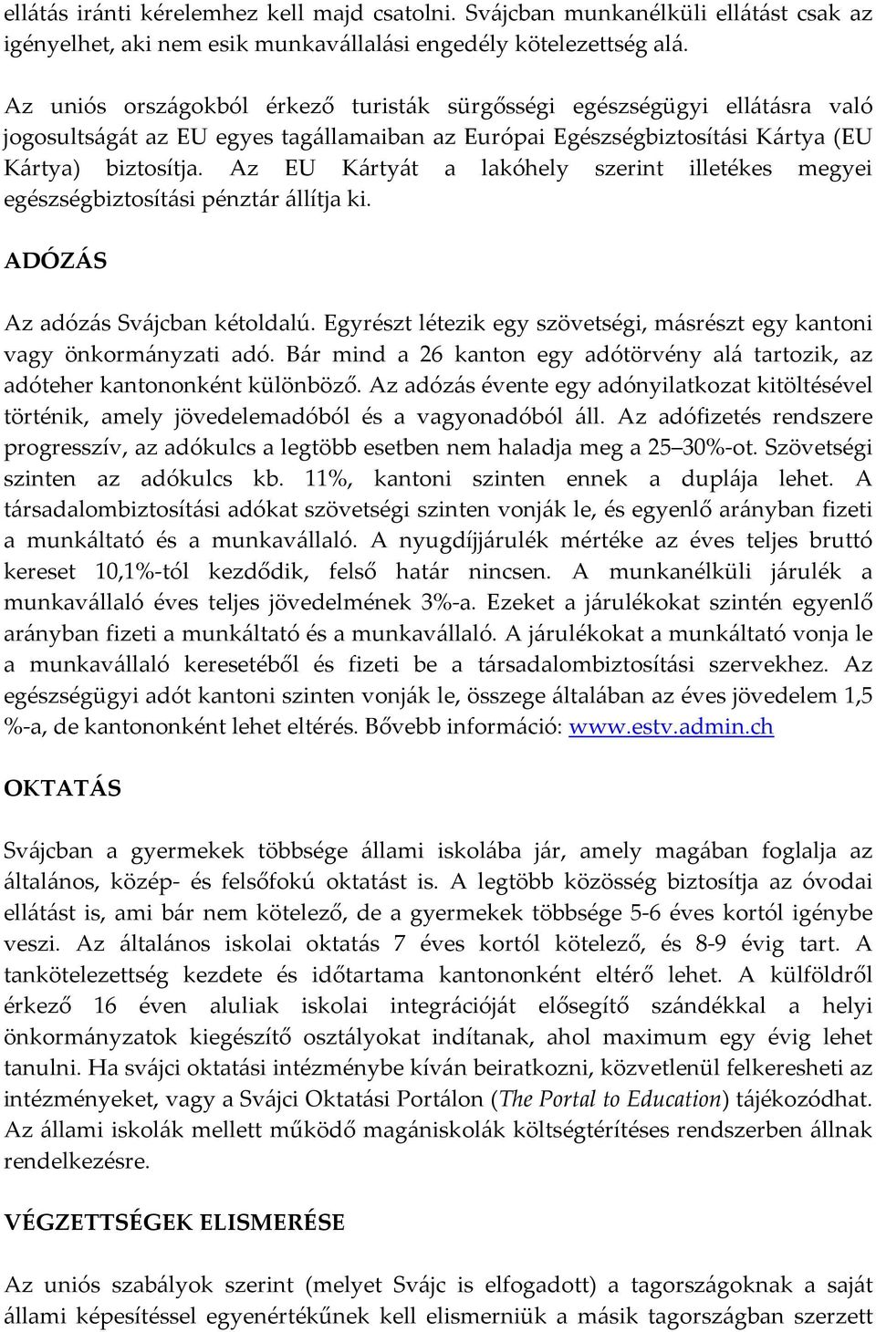 Az EU Kártyát a lakóhely szerint illetékes megyei egészségbiztosítási pénztár állítja ki. ADÓZÁS Az adózás Svájcban kétoldalú.