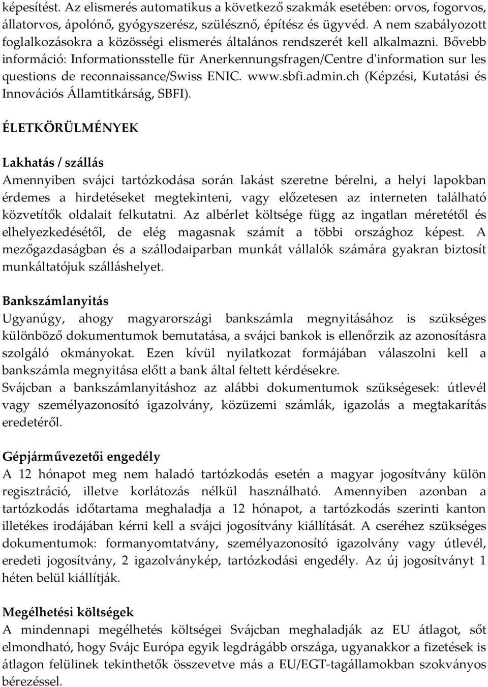 Bővebb információ: Informationsstelle für Anerkennungsfragen/Centre d'information sur les questions de reconnaissance/swiss ENIC. www.sbfi.admin.